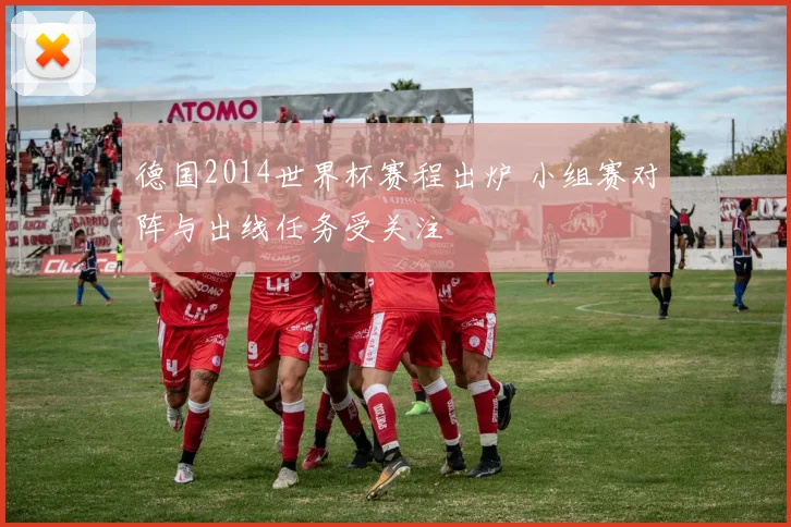 德国2014世界杯赛程出炉 小组赛对阵与出线任务受关注